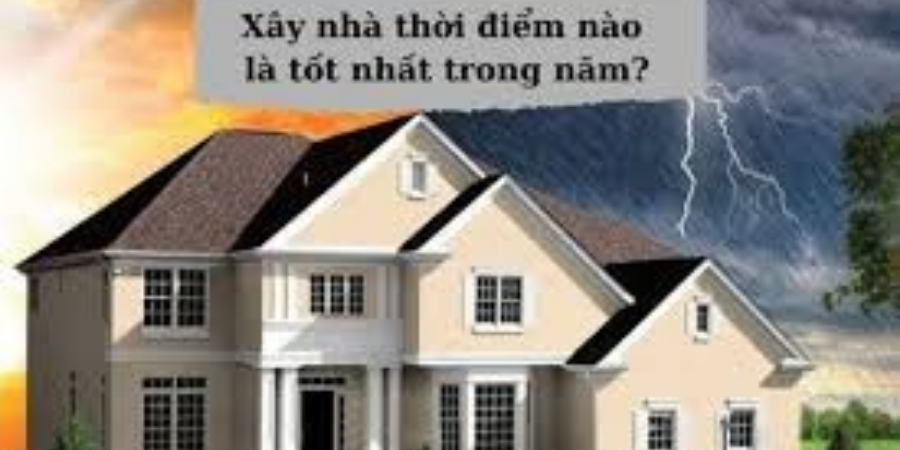 Xem chi tiết chọn thời điểm xây nhà phù hợp