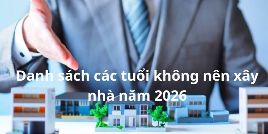 Xem thêm chi tiết danh sách các tuổi không nên xây nhà năm 2026