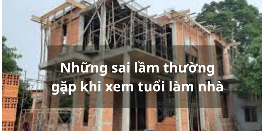 Xem thêm những sai lầm thường gặp khi xem tuổi làm nhà