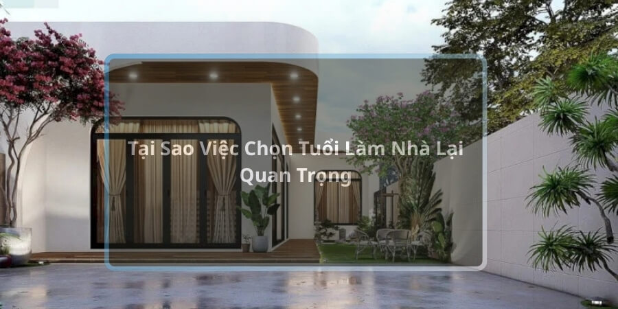 Xem thêm Tại Sao Việc Chọn Tuổi Làm Nhà Lại Quan Trọng